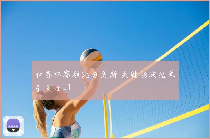 世界杯赛程比分更新 关键场次结果引关注_1