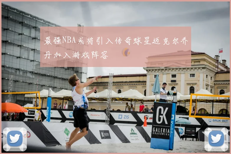 最强NBA或将引入传奇球星迈克尔乔丹加入游戏阵容