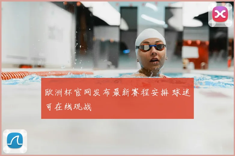 欧洲杯官网发布最新赛程安排 球迷可在线观战