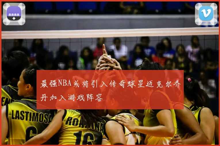 最强NBA或将引入传奇球星迈克尔乔丹加入游戏阵容