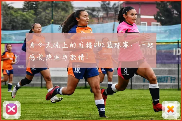 看今天晚上的直播cba篮球赛,一起感受热血与激情!