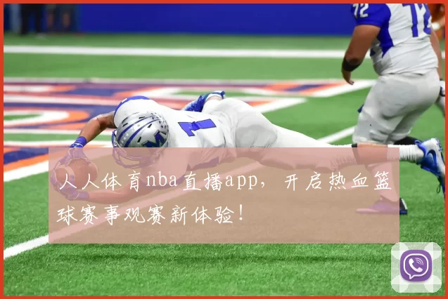 人人体育nba直播app，开启热血篮球赛事观赛新体验！